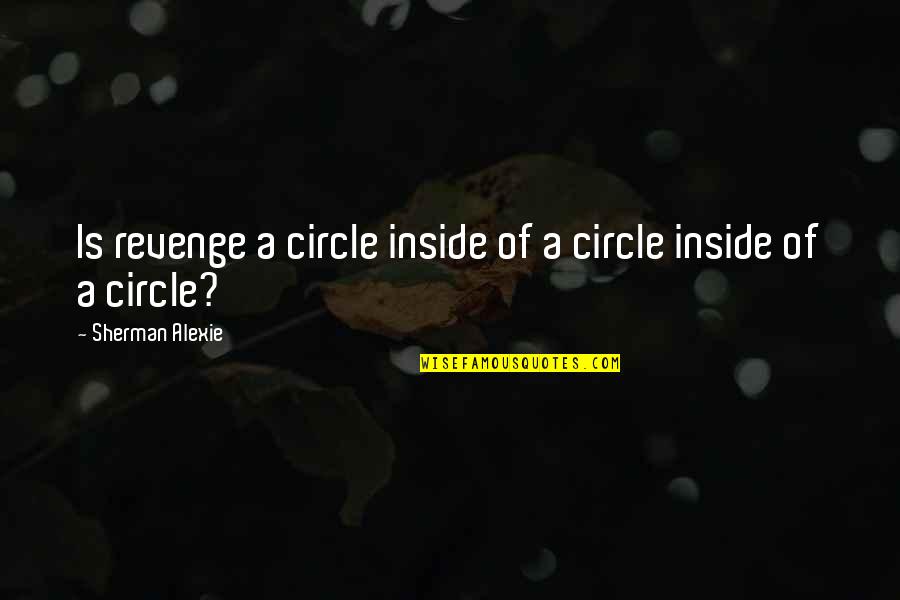 Sadoway Battery Quotes By Sherman Alexie: Is revenge a circle inside of a circle Sadoway Battery Quotes By Sherman Alexie: Is revenge a circle inside of a circle