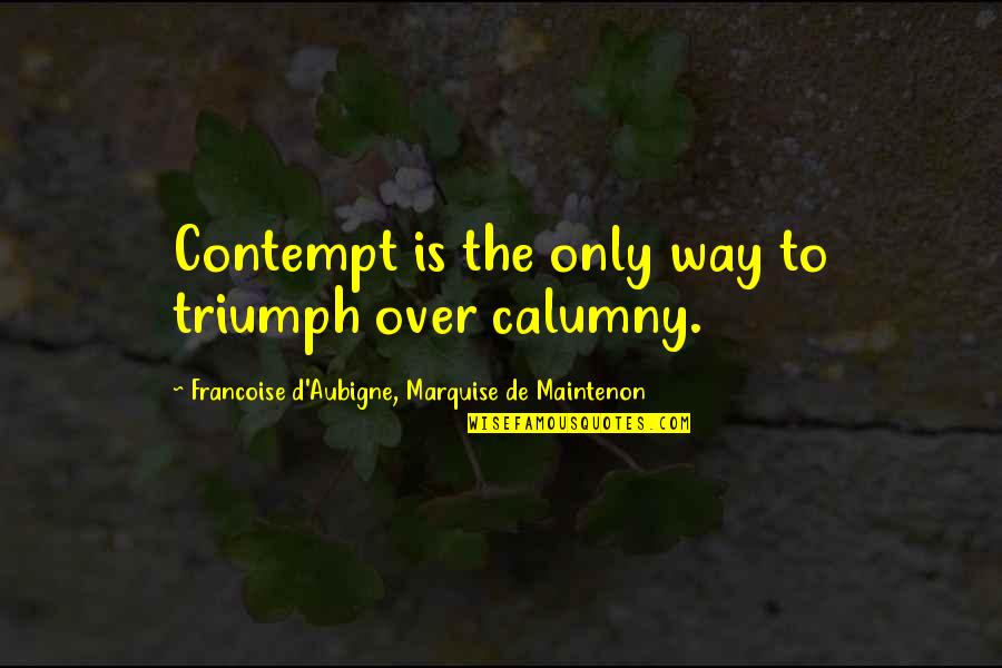 Sadoway Liquid Quotes By Francoise D'Aubigne, Marquise De Maintenon: Contempt is the only way to triumph over Sadoway Liquid Quotes By Francoise D'Aubigne, Marquise De Maintenon: Contempt is the only way to triumph over