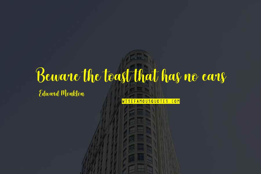Sadowska Aktorka Quotes By Edward Monkton: Beware the toast that has no ears Sadowska Aktorka Quotes By Edward Monkton: Beware the toast that has no ears