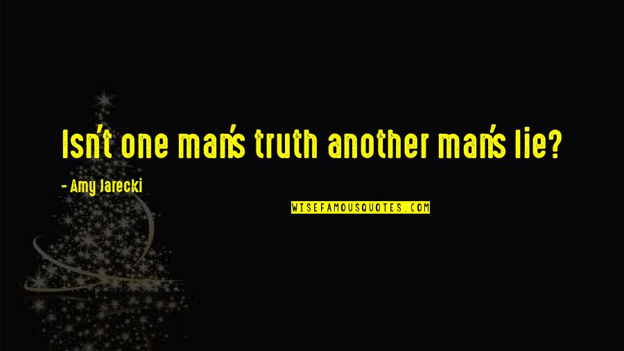 Sadowsky Metro Quotes By Amy Jarecki: Isn't one man's truth another man's lie? Sadowsky Metro Quotes By Amy Jarecki: Isn't one man's truth another man's lie?