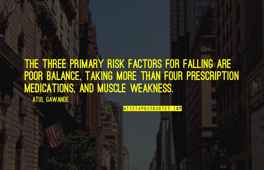 Sadowsky Metro Quotes By Atul Gawande: The three primary risk factors for falling are