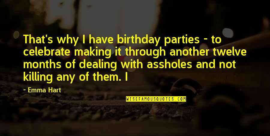 Sadoyama Appraiser Quotes By Emma Hart: That's why I have birthday parties - to Sadoyama Appraiser Quotes By Emma Hart: That's why I have birthday parties - to