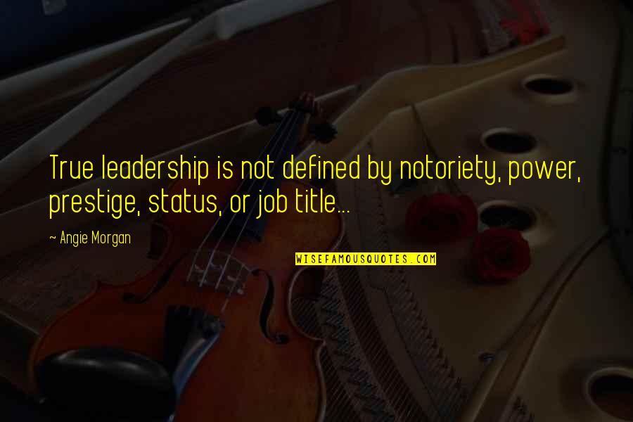 Sadqay Tumhare Quotes By Angie Morgan: True leadership is not defined by notoriety, power,