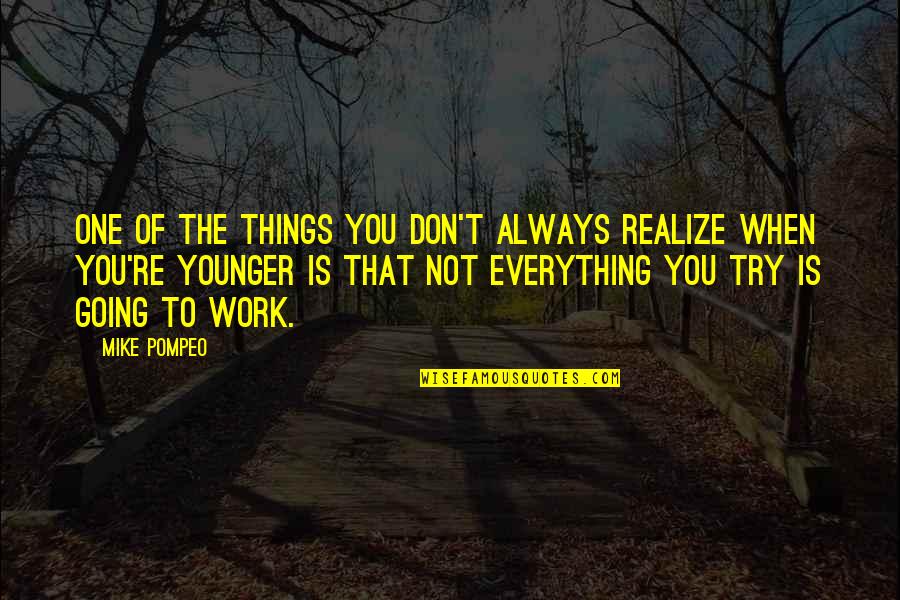 Sadqay Tumhare Quotes By Mike Pompeo: One of the things you don't always realize Sadqay Tumhare Quotes By Mike Pompeo: One of the things you don't always realize