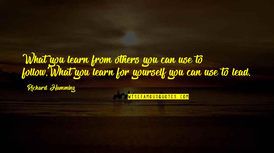 Sadqay Tumhare Quotes By Richard Hamming: What you learn from others you can use Sadqay Tumhare Quotes By Richard Hamming: What you learn from others you can use