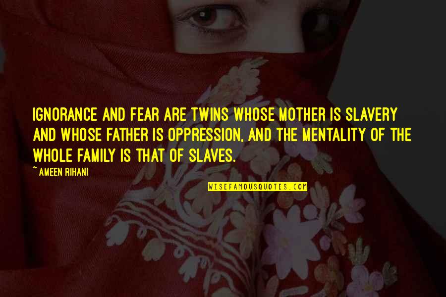 Sadr I Ne Sadr I Matematika Quotes By Ameen Rihani: Ignorance and fear are twins whose mother is Sadr I Ne Sadr I Matematika Quotes By Ameen Rihani: Ignorance and fear are twins whose mother is
