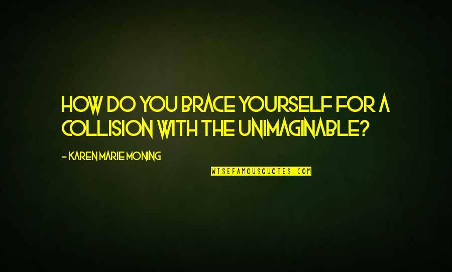 Sadr Ina Tehnicke Dokumentacije Quotes By Karen Marie Moning: How do you brace yourself for a collision Sadr Ina Tehnicke Dokumentacije Quotes By Karen Marie Moning: How do you brace yourself for a collision