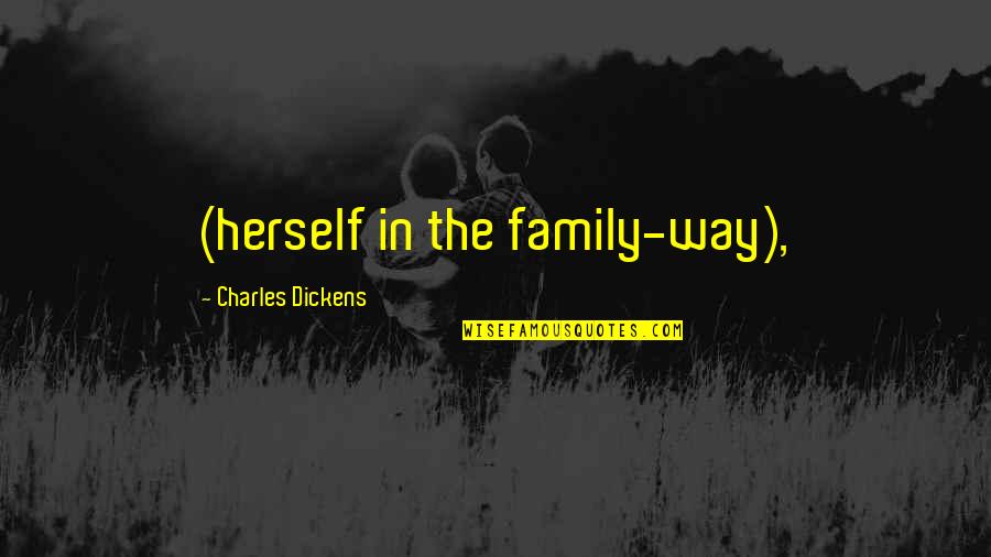 Sadra Quotes By Charles Dickens: (herself in the family-way),