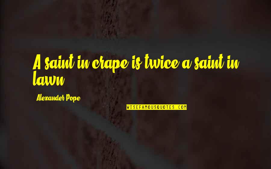 Sadri Song Quotes By Alexander Pope: A saint in crape is twice a saint