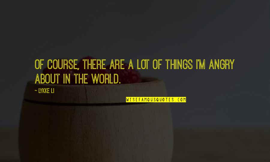 Sadrp Quotes By Lykke Li: Of course, there are a lot of things