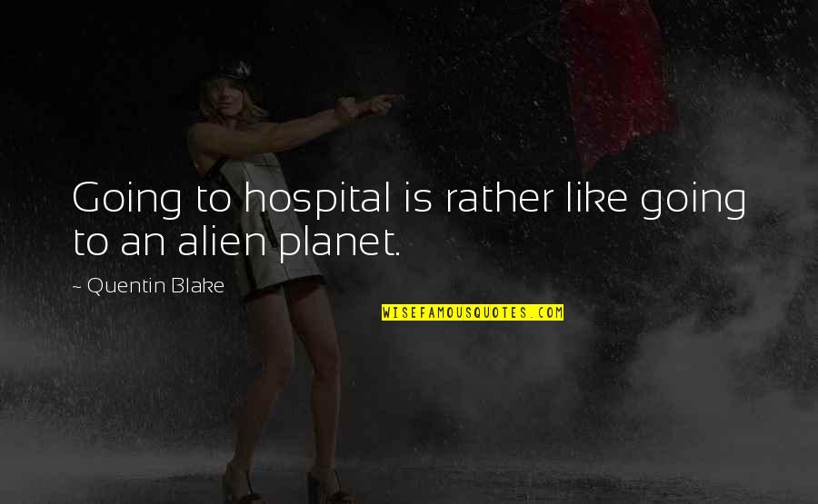 Sadrzilac Quotes By Quentin Blake: Going to hospital is rather like going to Sadrzilac Quotes By Quentin Blake: Going to hospital is rather like going to