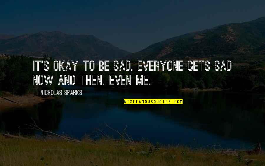 Sad's Quotes By Nicholas Sparks: It's okay to be sad. Everyone gets sad