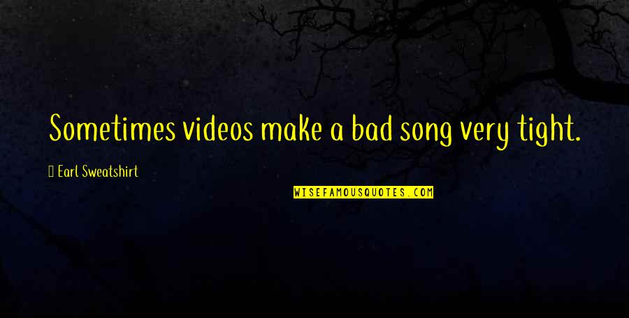 Saduceos Quotes By Earl Sweatshirt: Sometimes videos make a bad song very tight. Saduceos Quotes By Earl Sweatshirt: Sometimes videos make a bad song very tight.