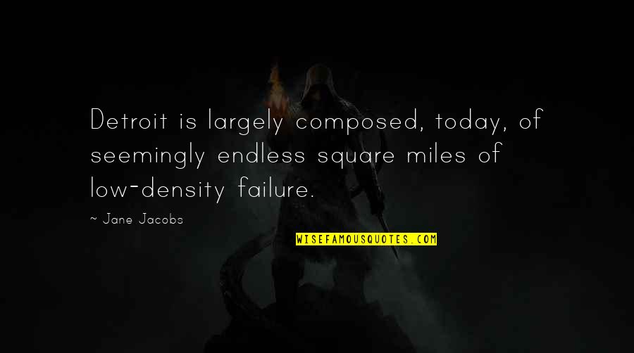 Saduceos Quotes By Jane Jacobs: Detroit is largely composed, today, of seemingly endless Saduceos Quotes By Jane Jacobs: Detroit is largely composed, today, of seemingly endless