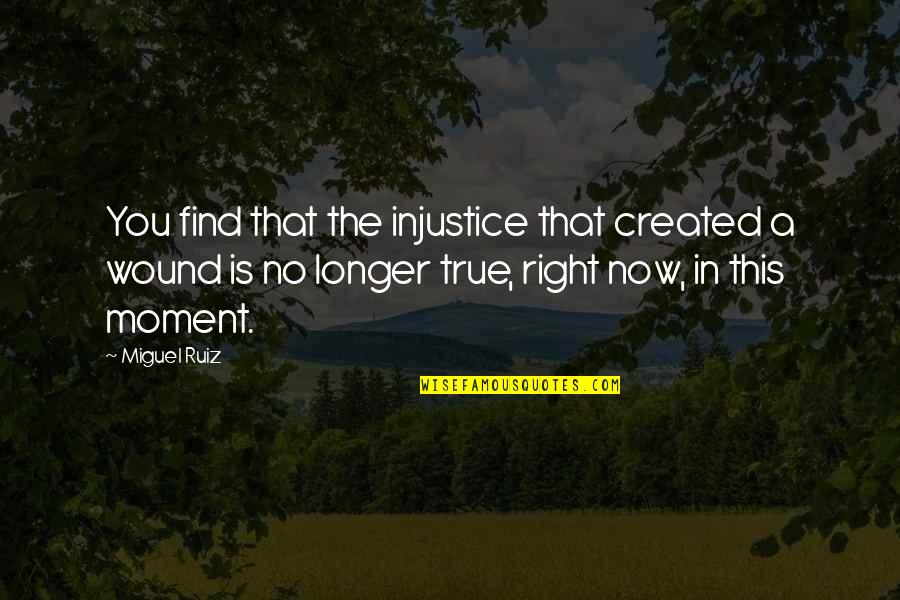 Sadwater Quotes By Miguel Ruiz: You find that the injustice that created a