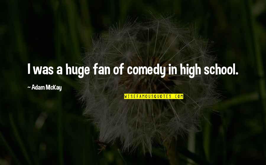 Sadyang Ganyan Quotes By Adam McKay: I was a huge fan of comedy in Sadyang Ganyan Quotes By Adam McKay: I was a huge fan of comedy in