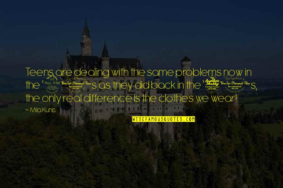 Sadzic Palic Zalegalizowac Quotes By Mila Kunis: Teens are dealing with the same problems now Sadzic Palic Zalegalizowac Quotes By Mila Kunis: Teens are dealing with the same problems now