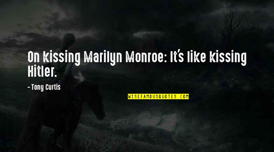 Sae Quotes By Tony Curtis: On kissing Marilyn Monroe: It's like kissing Hitler.