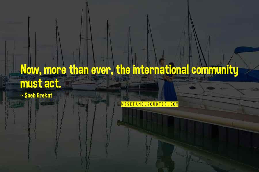 Saeb Erekat Quotes By Saeb Erekat: Now, more than ever, the international community must