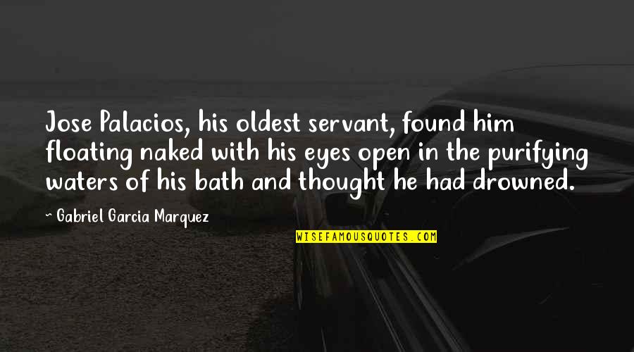 Saeb Salam Quotes By Gabriel Garcia Marquez: Jose Palacios, his oldest servant, found him floating Saeb Salam Quotes By Gabriel Garcia Marquez: Jose Palacios, his oldest servant, found him floating