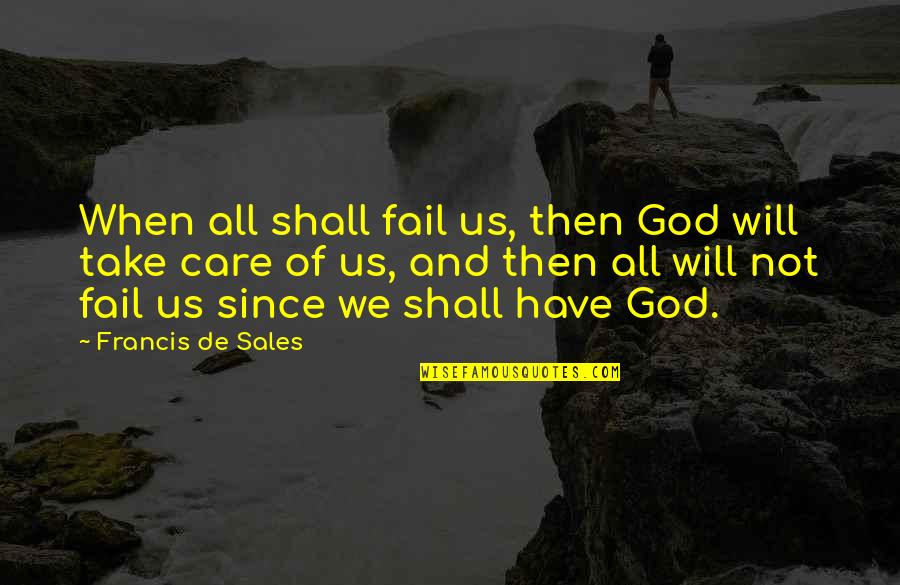 Saebrs Quotes By Francis De Sales: When all shall fail us, then God will Saebrs Quotes By Francis De Sales: When all shall fail us, then God will