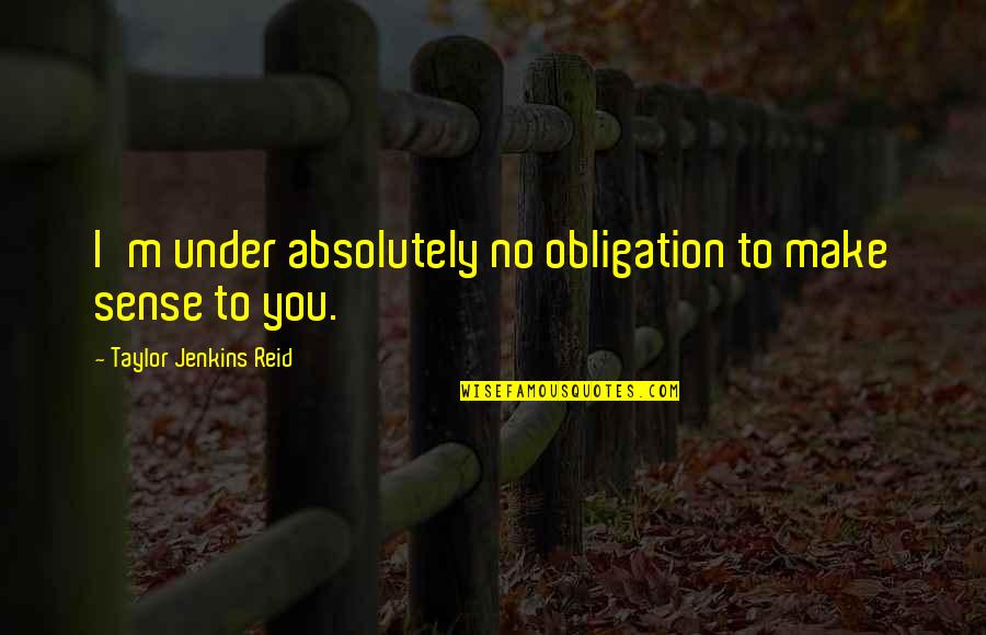 Saebrs Quotes By Taylor Jenkins Reid: I'm under absolutely no obligation to make sense Saebrs Quotes By Taylor Jenkins Reid: I'm under absolutely no obligation to make sense