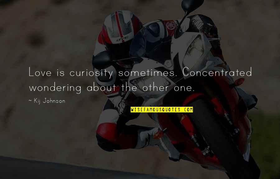 Saechao Photography Quotes By Kij Johnson: Love is curiosity sometimes. Concentrated wondering about the
