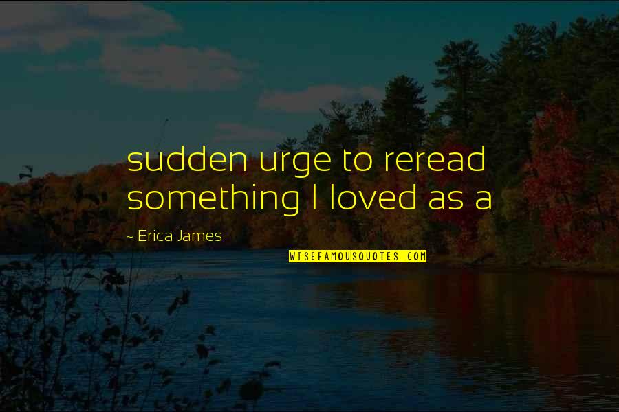 Saechao Strawberries Quotes By Erica James: sudden urge to reread something I loved as