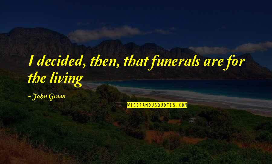 Saeclum Quotes By John Green: I decided, then, that funerals are for the