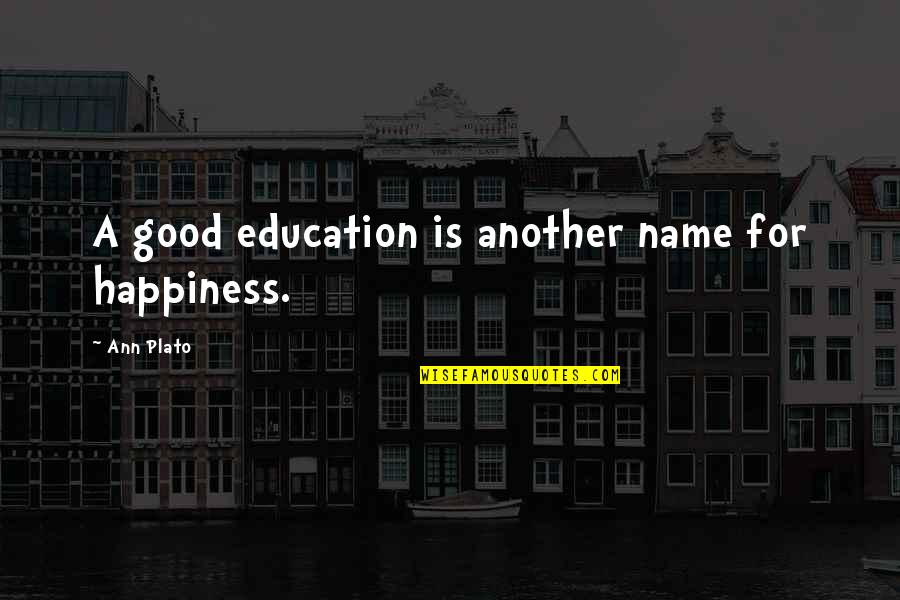 Saeculae Quotes By Ann Plato: A good education is another name for happiness.