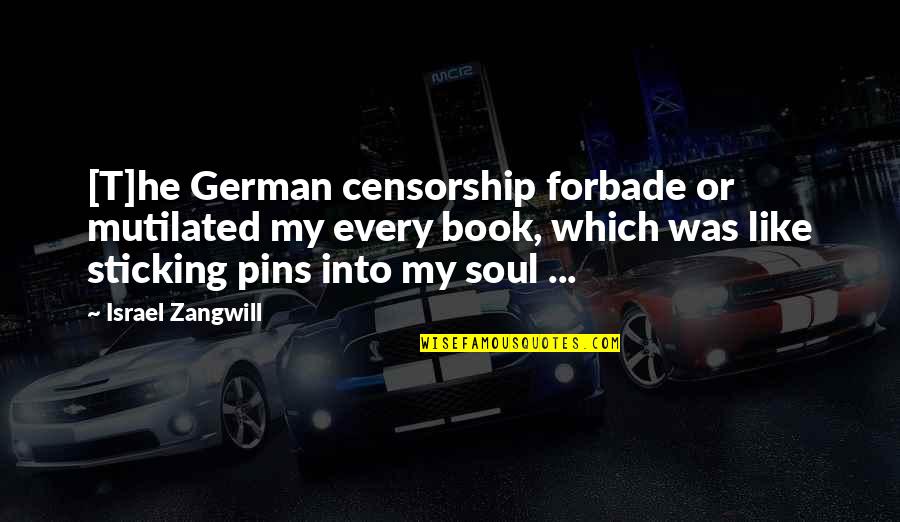 Saecular Quotes By Israel Zangwill: [T]he German censorship forbade or mutilated my every