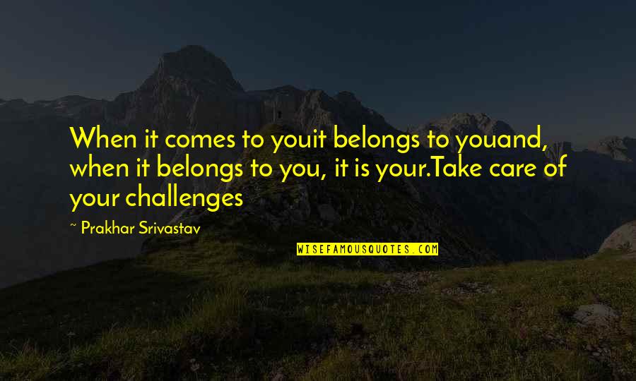 Saecular Quotes By Prakhar Srivastav: When it comes to youit belongs to youand,