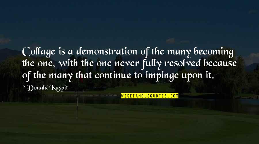 Saeculum Research Quotes By Donald Kuspit: Collage is a demonstration of the many becoming Saeculum Research Quotes By Donald Kuspit: Collage is a demonstration of the many becoming