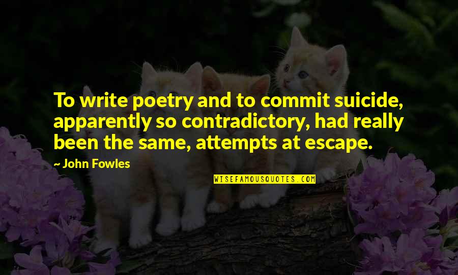 Saeculum Research Quotes By John Fowles: To write poetry and to commit suicide, apparently Saeculum Research Quotes By John Fowles: To write poetry and to commit suicide, apparently