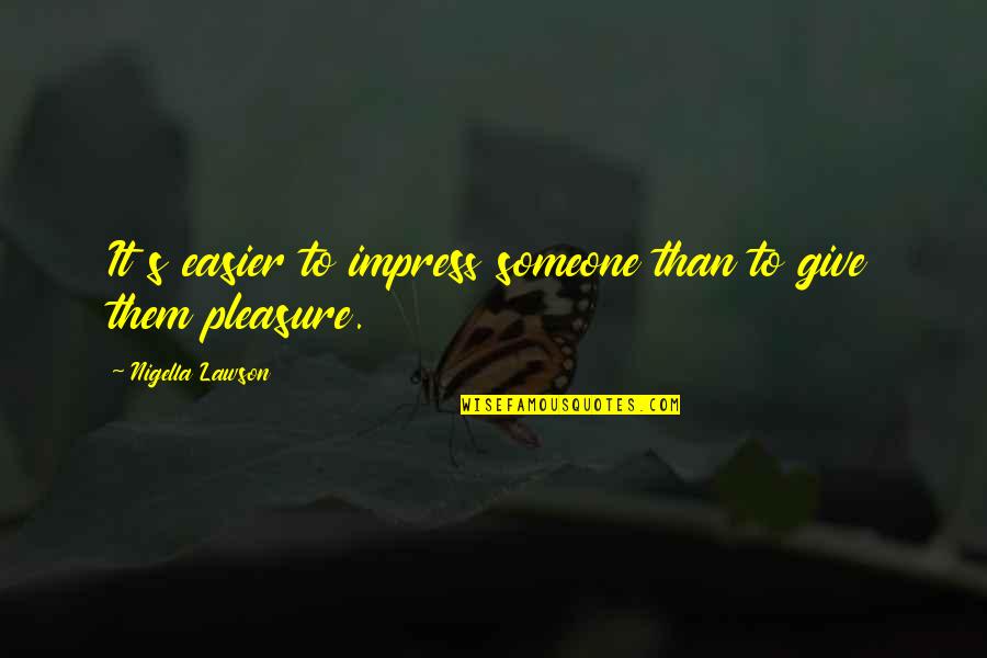 Saedulac Quotes By Nigella Lawson: It s easier to impress someone than to Saedulac Quotes By Nigella Lawson: It s easier to impress someone than to