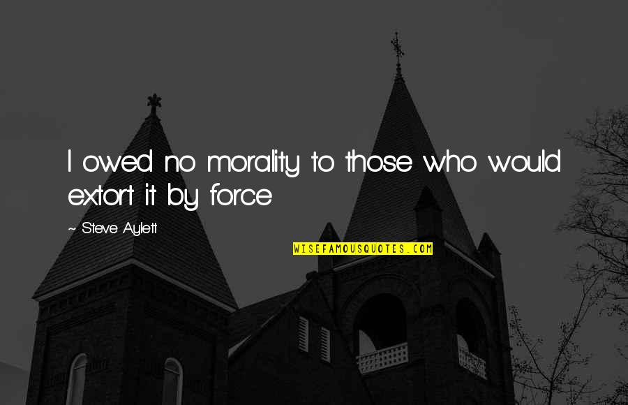 Saeed Awad Quotes By Steve Aylett: I owed no morality to those who would Saeed Awad Quotes By Steve Aylett: I owed no morality to those who would