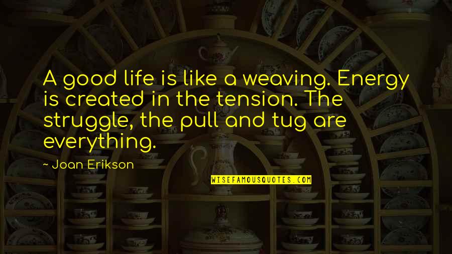 Saeed Book Quotes By Joan Erikson: A good life is like a weaving. Energy Saeed Book Quotes By Joan Erikson: A good life is like a weaving. Energy