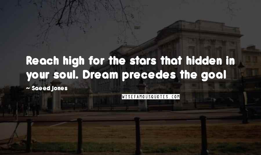 Saeed Jones quotes: Reach high for the stars that hidden in your soul. Dream precedes the goal