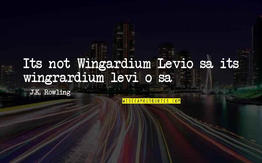 Sa'eed Quotes By J.K. Rowling: Its not Wingardium Levio-sa its wingrardium levi-o-sa