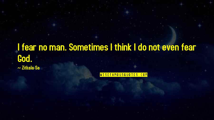 Sa'eed Quotes By Zitkala-Sa: I fear no man. Sometimes I think I