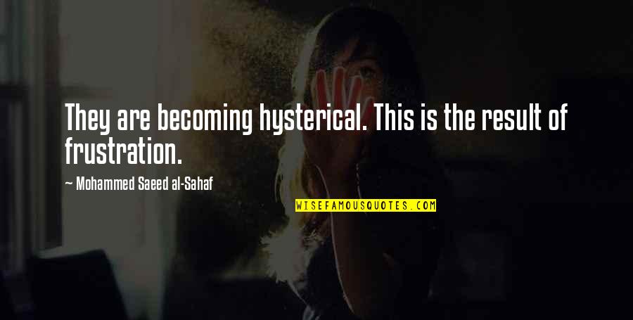 Saeed's Quotes By Mohammed Saeed Al-Sahaf: They are becoming hysterical. This is the result