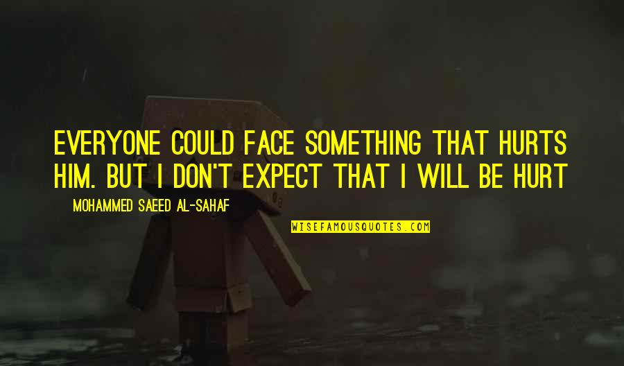 Saeed's Quotes By Mohammed Saeed Al-Sahaf: Everyone could face something that hurts him. But