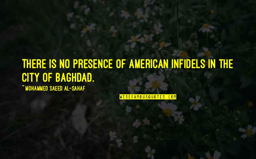 Saeed's Quotes By Mohammed Saeed Al-Sahaf: There is no presence of American infidels in