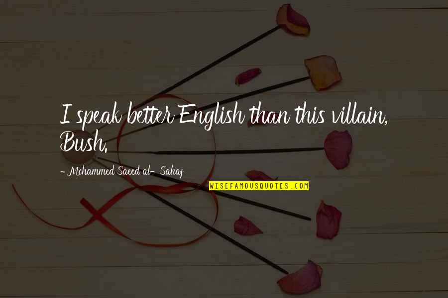 Saeed's Quotes By Mohammed Saeed Al-Sahaf: I speak better English than this villain, Bush.