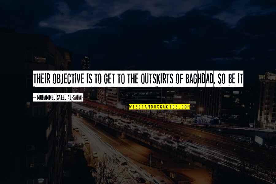 Saeed's Quotes By Mohammed Saeed Al-Sahaf: Their objective is to get to the outskirts