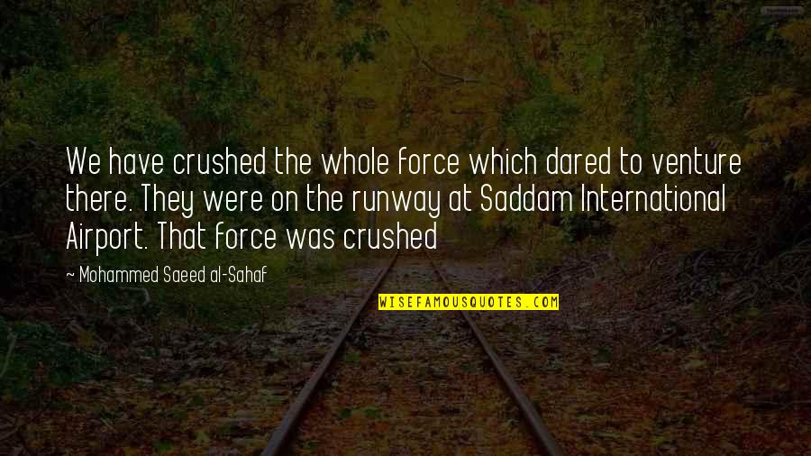 Saeed's Quotes By Mohammed Saeed Al-Sahaf: We have crushed the whole force which dared
