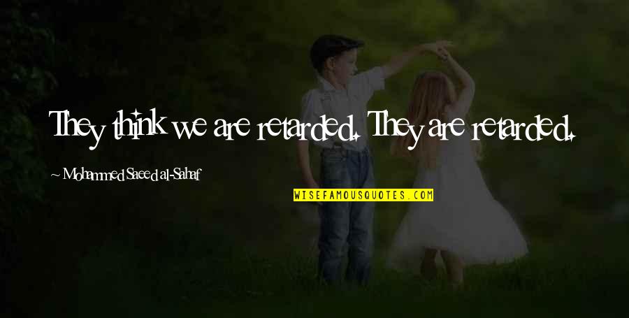 Saeed's Quotes By Mohammed Saeed Al-Sahaf: They think we are retarded. They are retarded.