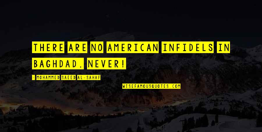 Saeed's Quotes By Mohammed Saeed Al-Sahaf: There are no American infidels in Baghdad. Never!