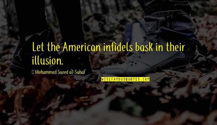 Saeed's Quotes By Mohammed Saeed Al-Sahaf: Let the American infidels bask in their illusion.