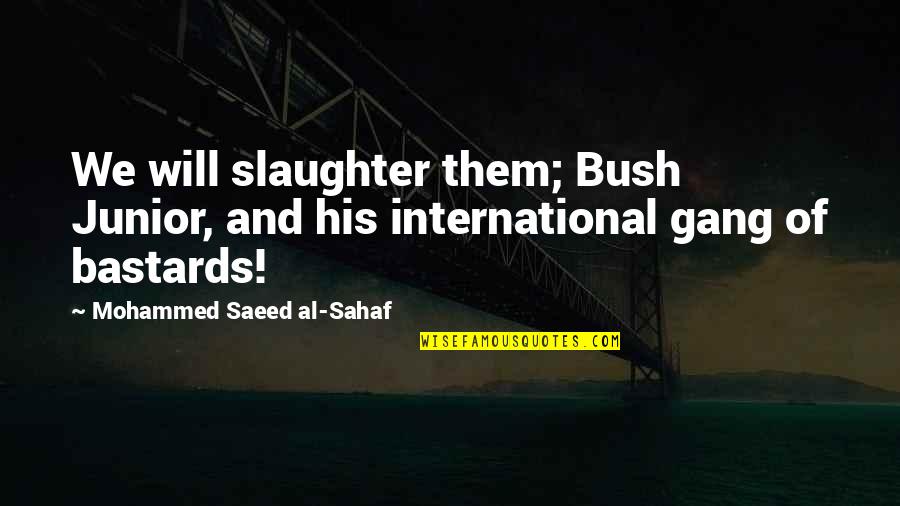 Saeed's Quotes By Mohammed Saeed Al-Sahaf: We will slaughter them; Bush Junior, and his